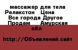 массажер для тела Релакстон › Цена ­ 600 - Все города Другое » Продам   . Амурская обл.